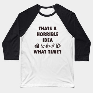 Thats a Horrible Idea. What Time? Outdoor Adventure Tshirt Baseball T-Shirt